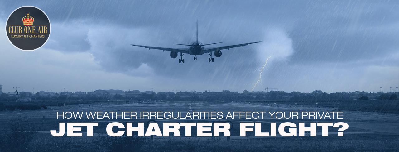 How Weather Irregularities Affect Your Private Jet Charter Flight?