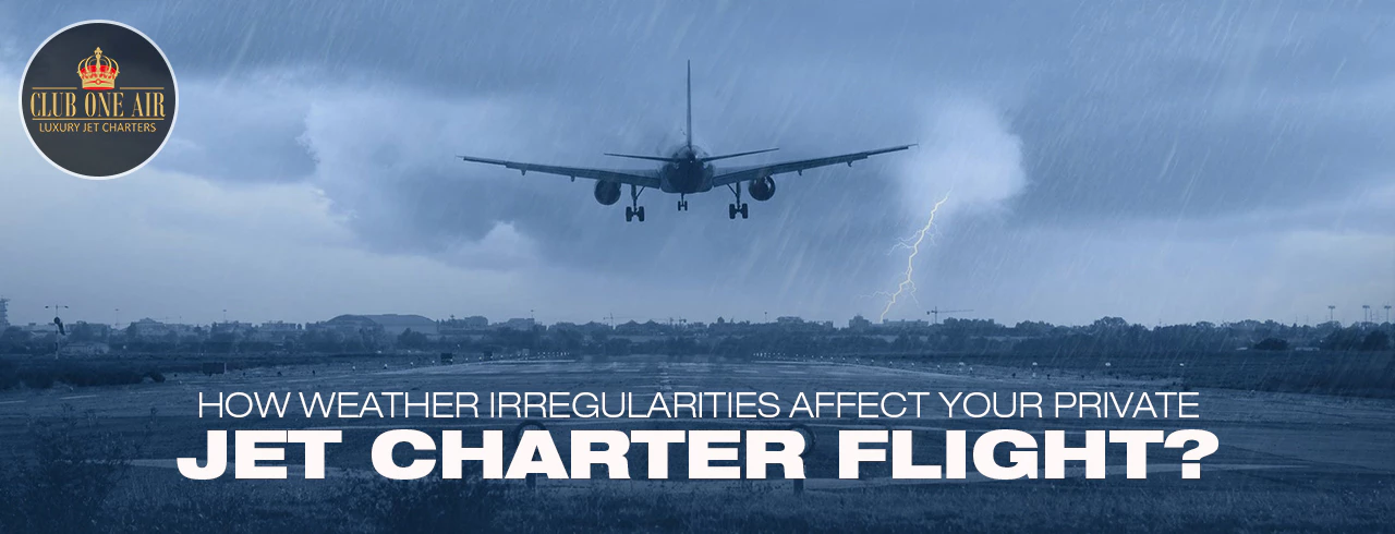HOW WEATHER IRREGULARITIES AFFECT YOUR PRIVATE JET CHARTER FLIGHT?