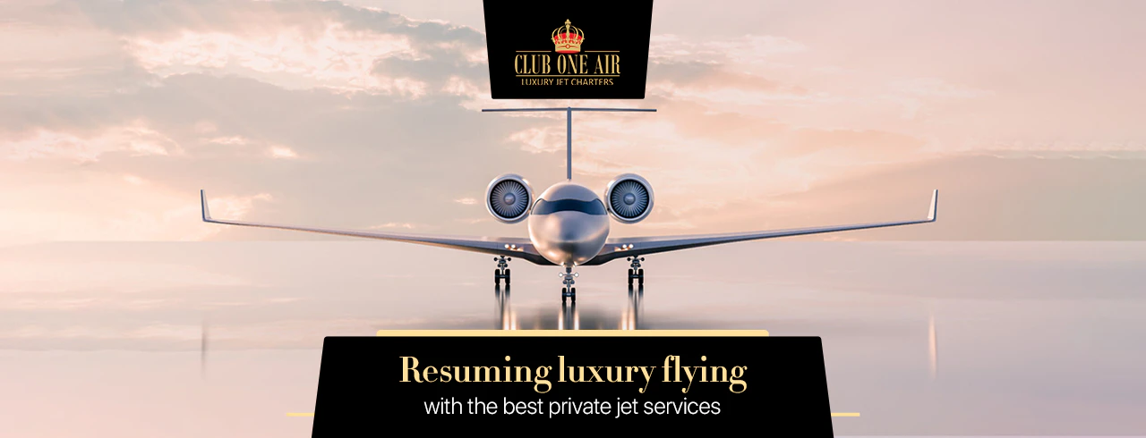 RESUMING LUXURY FLYING WITH THE BEST PRIVATE JET SERVICES