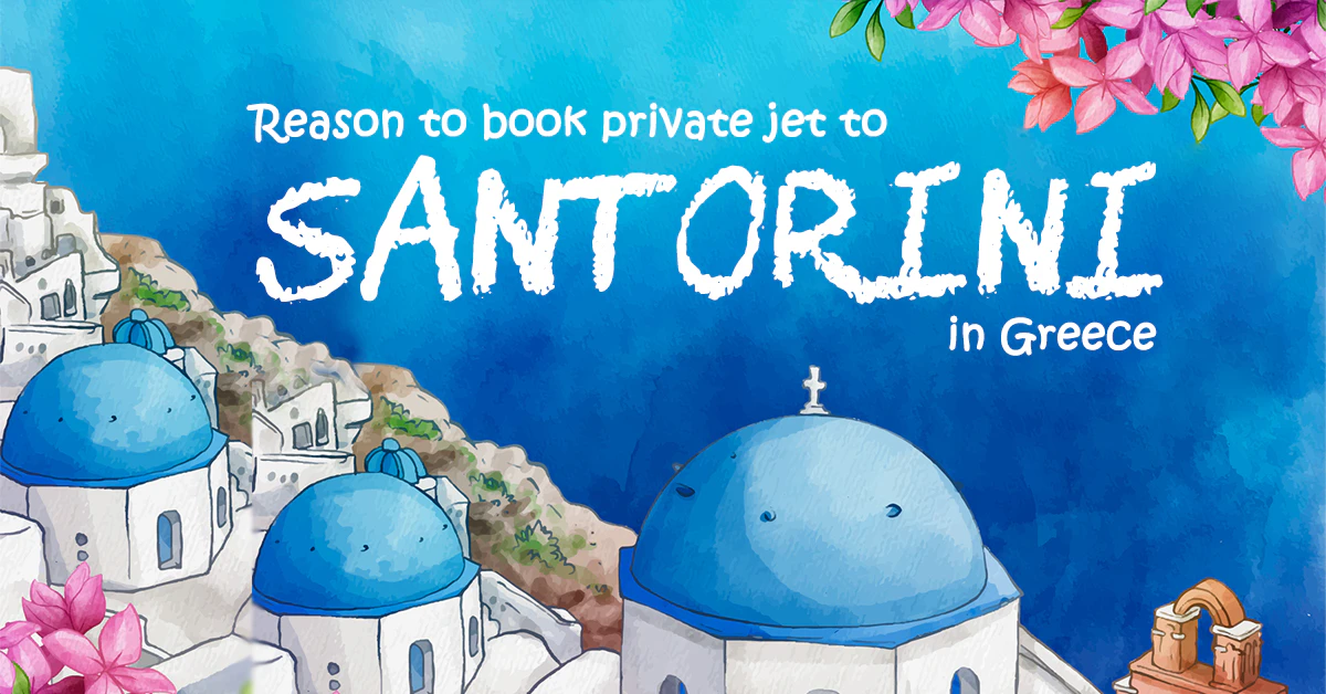 REASONS TO BOOK PRIVATE JET TO SANTORINI IN GREECE