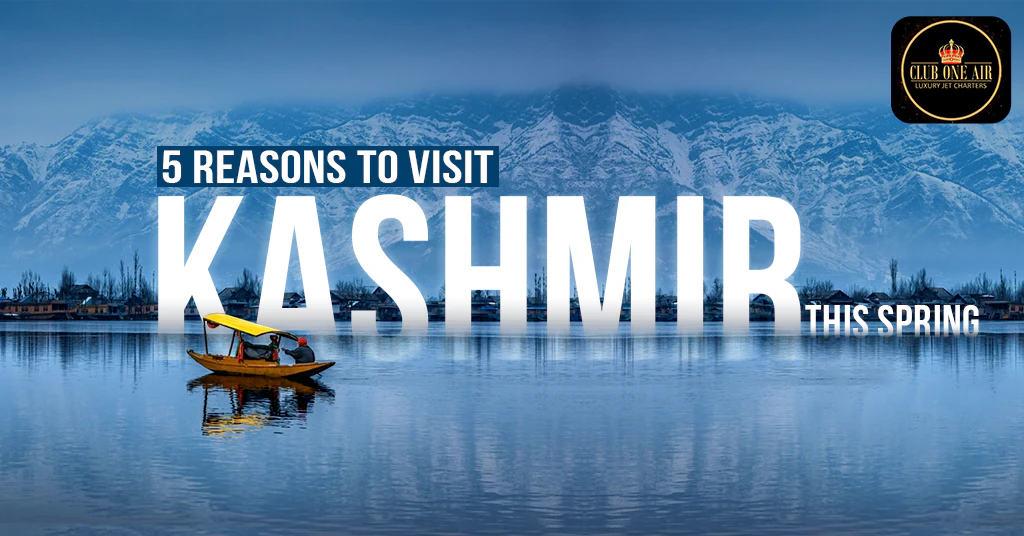 TOP REASONS TO VISIT KASHMIR THIS SPRING