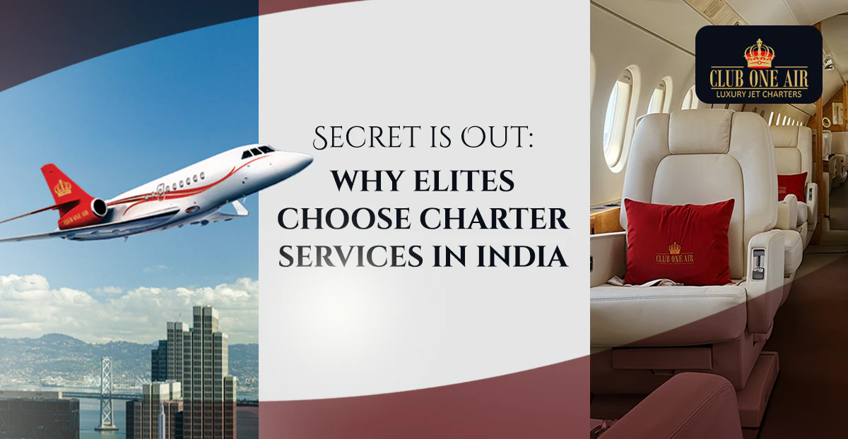 SECRET IS OUT: WHY ELITES CHOOSE CHARTER SERVICES IN INDIA