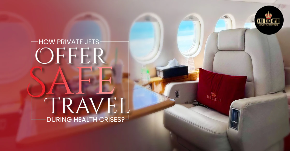 How Private Jets Offer Safe Travel During Health Crises?