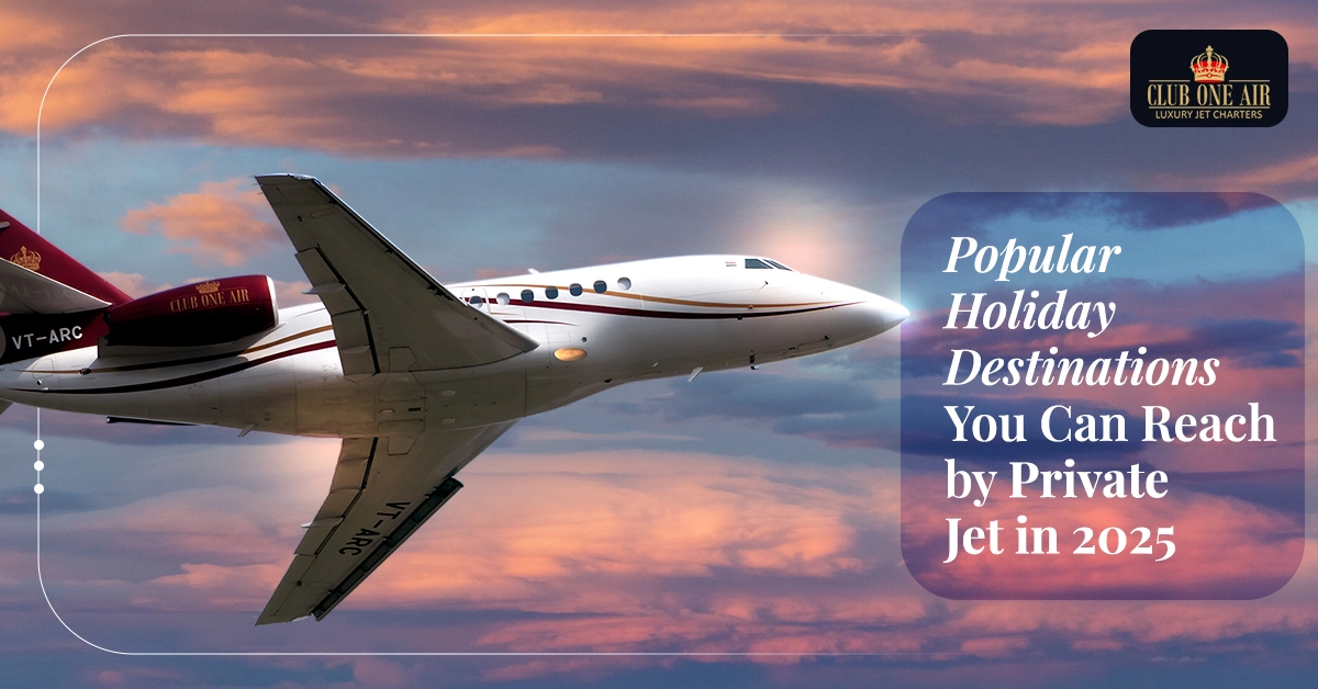 Popular Holiday Destinations You Can Reach by Private Jet in 2025