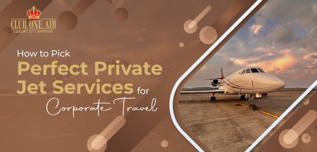 How to Pick Perfect Private Jet Services for Corporate Travel