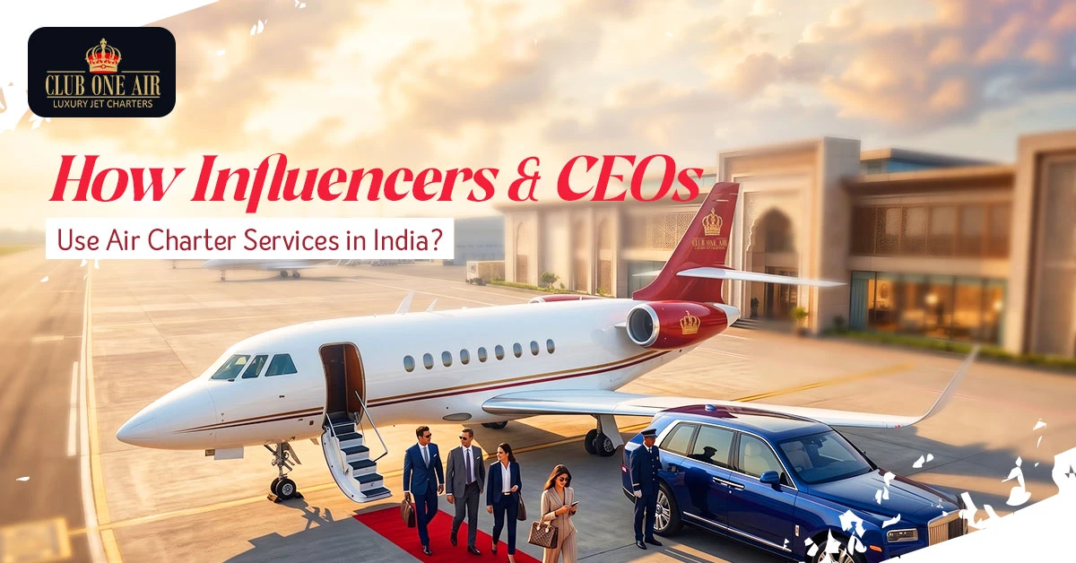 How Influencers and CEOs Use Air Charter Services in India?